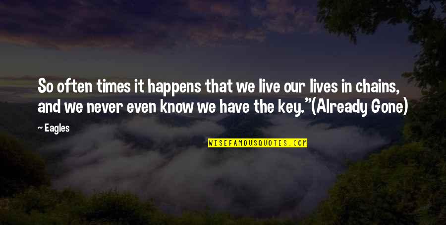 Key In Life Quotes By Eagles: So often times it happens that we live