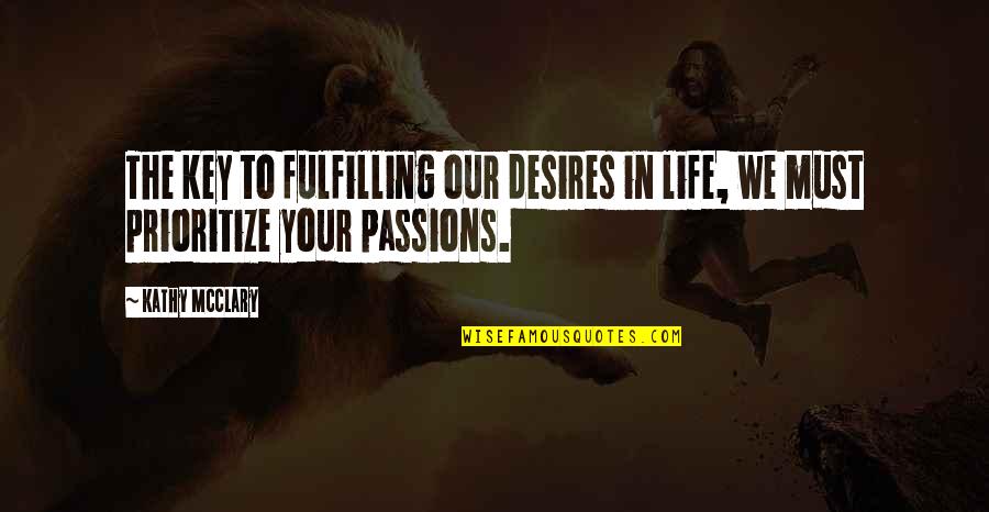 Key In Life Quotes By Kathy McClary: The key to fulfilling our desires in life,
