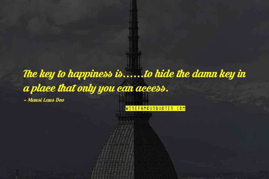 Key In Life Quotes By Mansi Laus Deo: The key to happiness is......to hide the damn