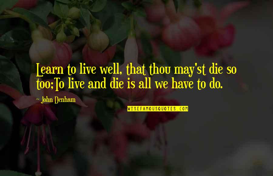 Key Pride And Prejudice Quotes By John Denham: Learn to live well, that thou may'st die