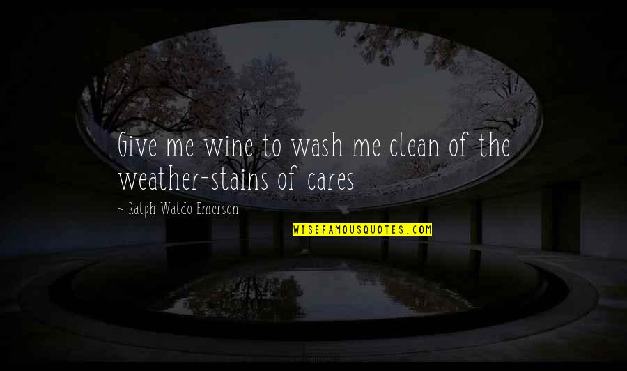 Key Relocation Quotes By Ralph Waldo Emerson: Give me wine to wash me clean of