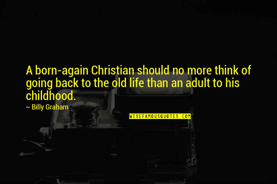 Key Reveal Truth Quotes By Billy Graham: A born-again Christian should no more think of
