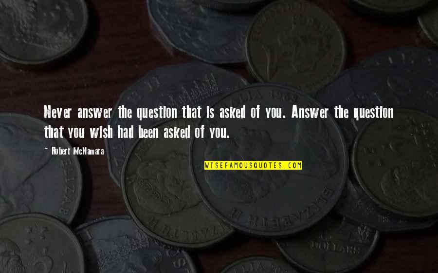 Key Rings Quotes By Robert McNamara: Never answer the question that is asked of Key Rings Quotes By Robert McNamara: Never answer the question that is asked of