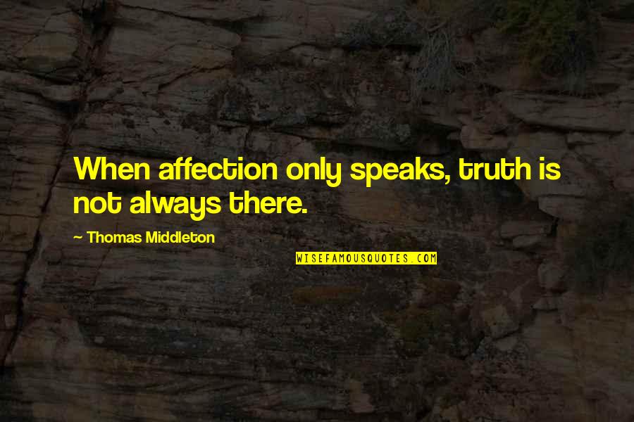 Key Success Factors Quotes By Thomas Middleton: When affection only speaks, truth is not always