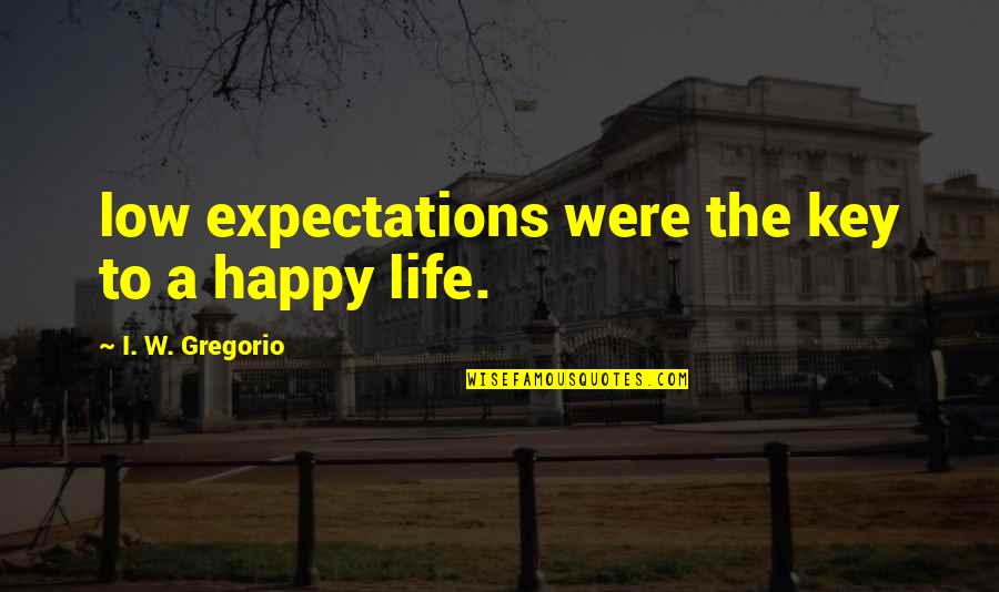 Key To A Happy Life Quotes By I. W. Gregorio: low expectations were the key to a happy