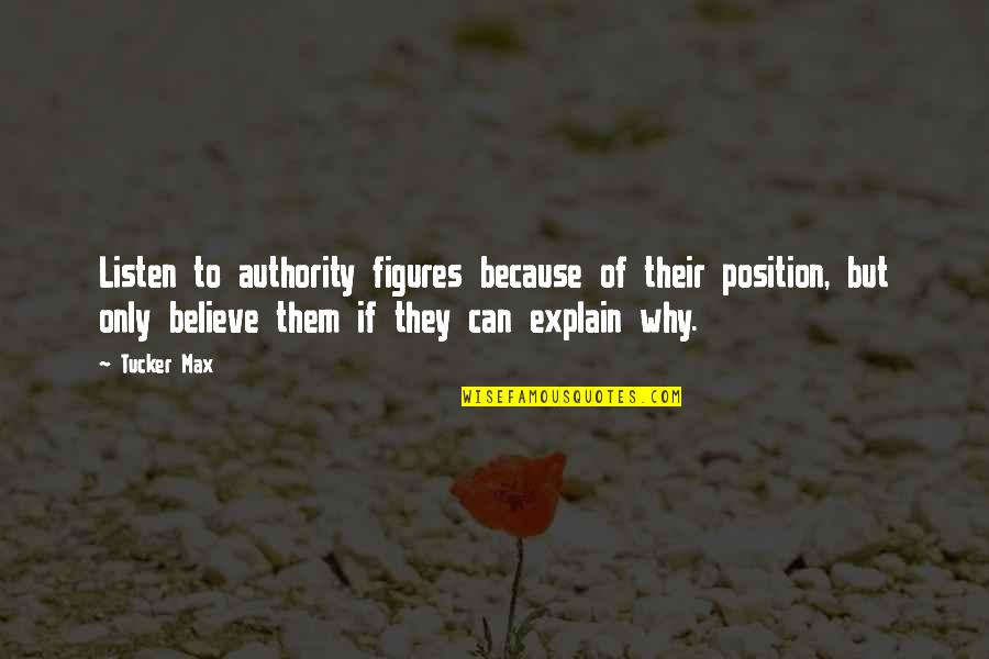 Key To A Happy Life Quotes By Tucker Max: Listen to authority figures because of their position,