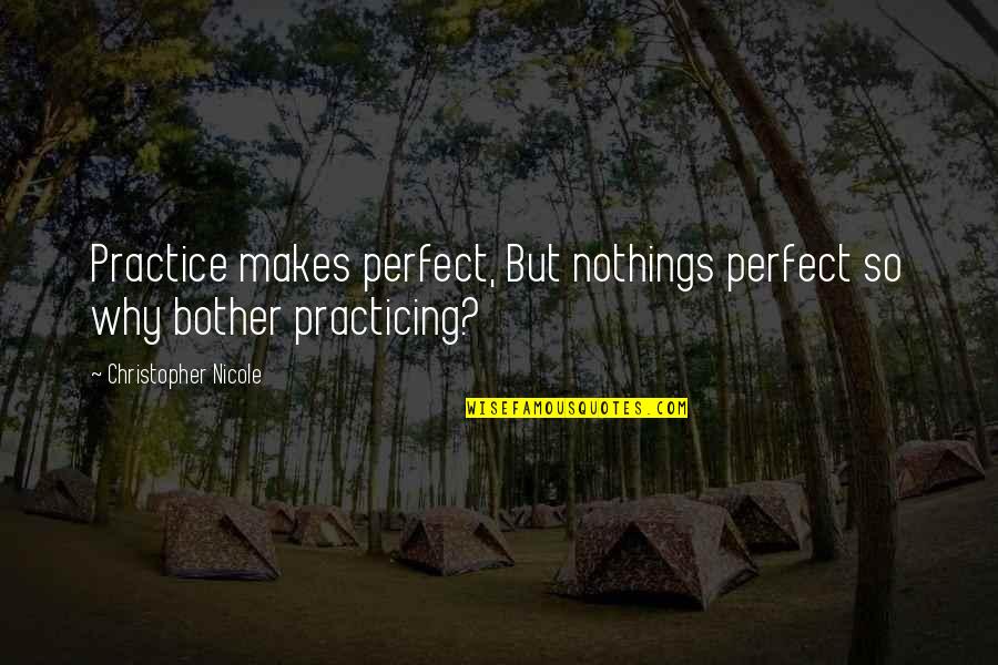 Key To Being Happy Quotes By Christopher Nicole: Practice makes perfect, But nothings perfect so why