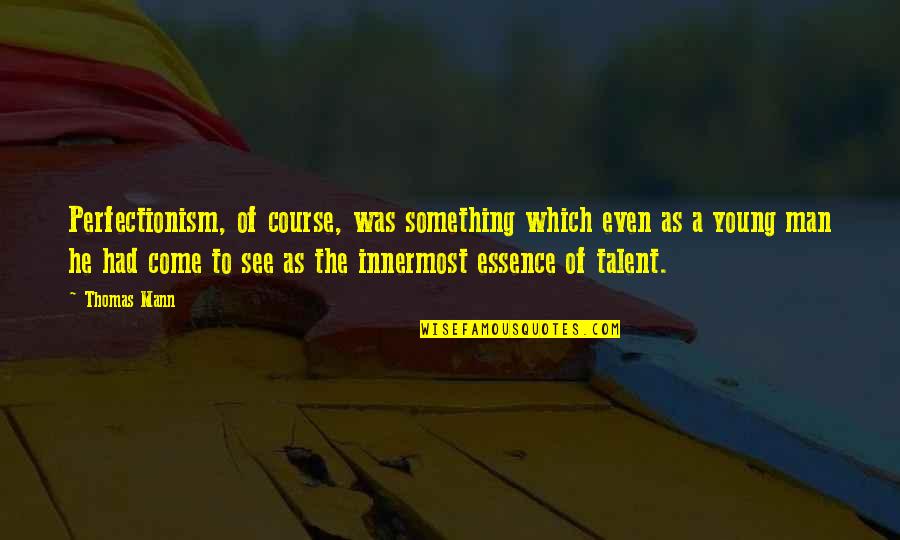 Key To Being Happy Quotes By Thomas Mann: Perfectionism, of course, was something which even as
