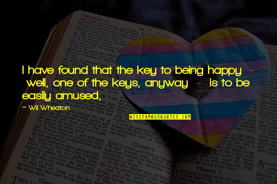 Key To Being Happy Quotes By Wil Wheaton: I have found that the key to being