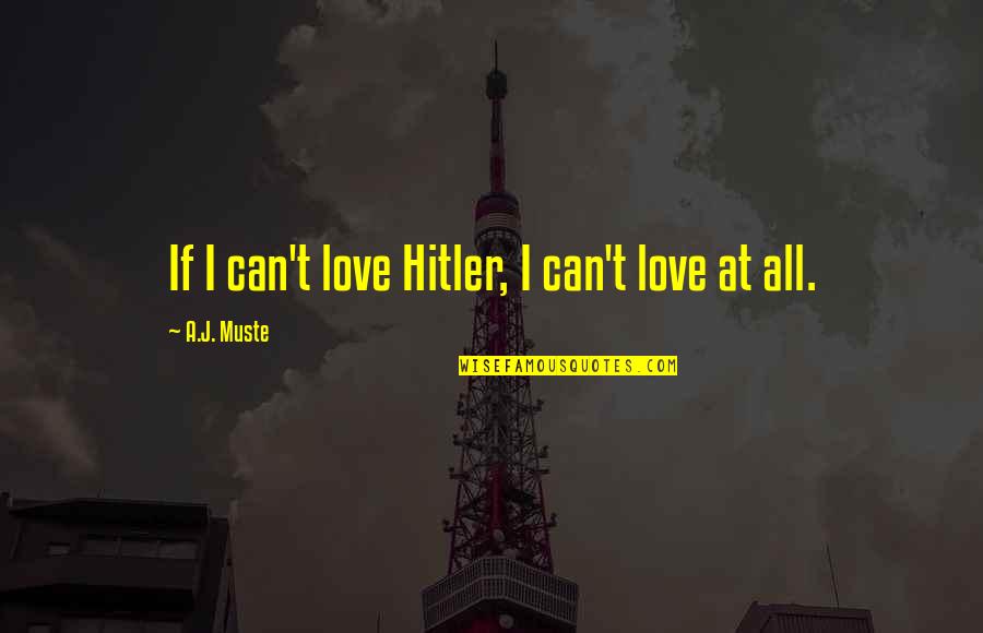 Key To Happiness Funny Quotes By A.J. Muste: If I can't love Hitler, I can't love