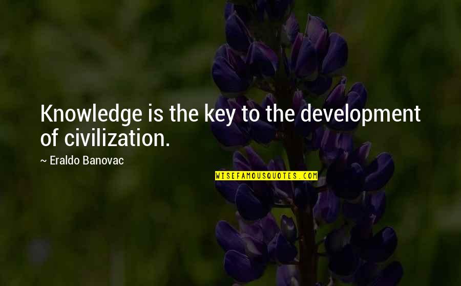 Key To Knowledge Is Quotes By Eraldo Banovac: Knowledge is the key to the development of