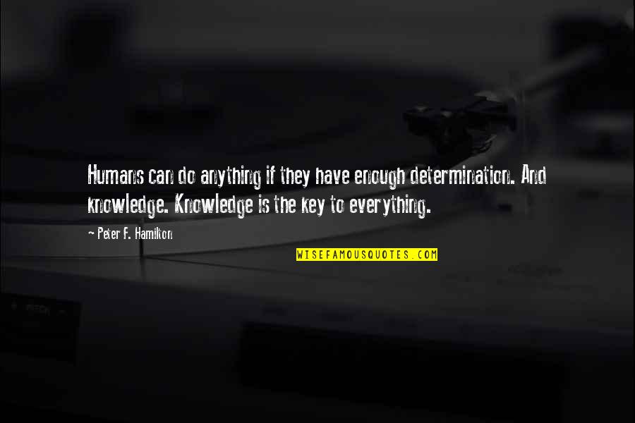 Key To Knowledge Is Quotes By Peter F. Hamilton: Humans can do anything if they have enough