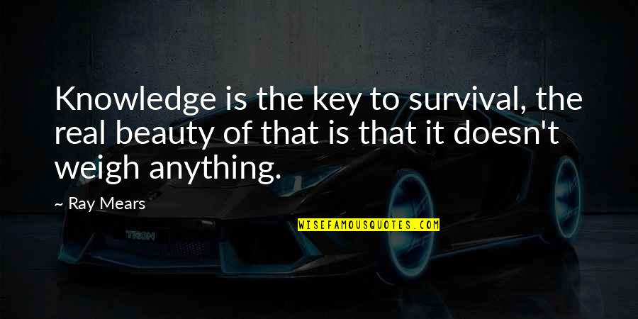 Key To Knowledge Is Quotes By Ray Mears: Knowledge is the key to survival, the real