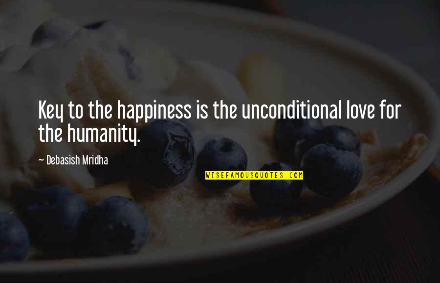 Key To Life Is Love Quotes By Debasish Mridha: Key to the happiness is the unconditional love Key To Life Is Love Quotes By Debasish Mridha: Key to the happiness is the unconditional love