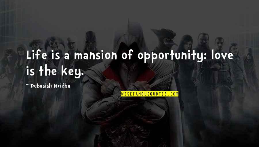 Key To Life Is Love Quotes By Debasish Mridha: Life is a mansion of opportunity: love is Key To Life Is Love Quotes By Debasish Mridha: Life is a mansion of opportunity: love is