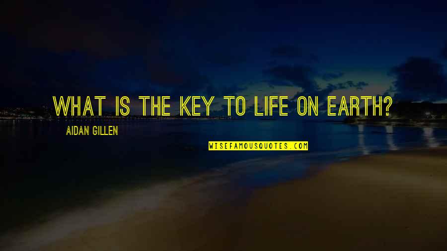 Key To Life Quotes By Aidan Gillen: What is the key to life on Earth?