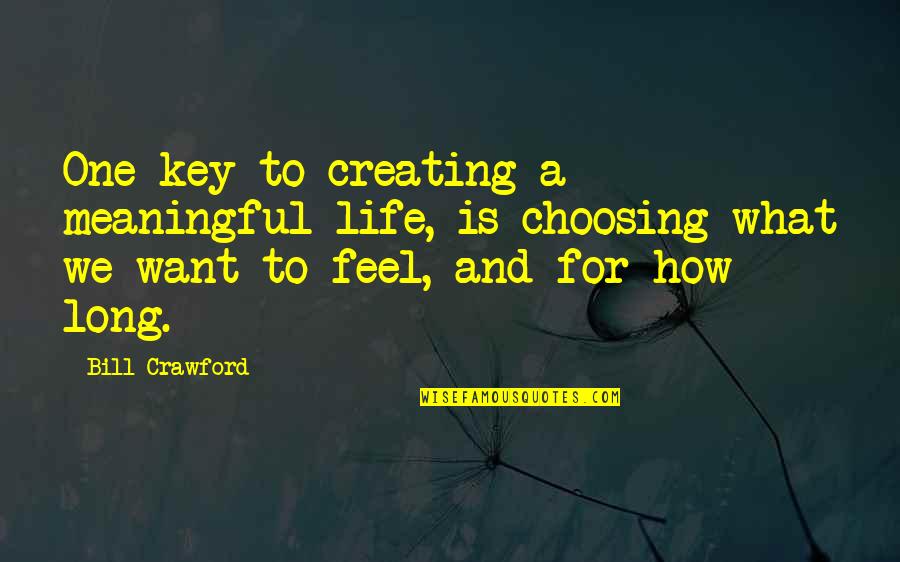 Key To Life Quotes By Bill Crawford: One key to creating a meaningful life, is