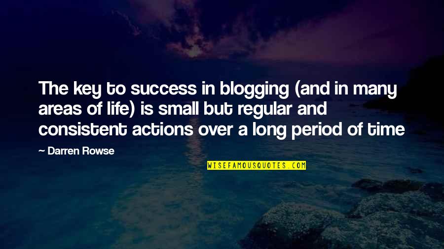 Key To Life Quotes By Darren Rowse: The key to success in blogging (and in