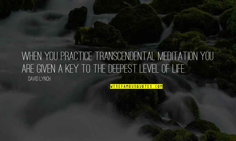 Key To Life Quotes By David Lynch: When you practice Transcendental Meditation you are given