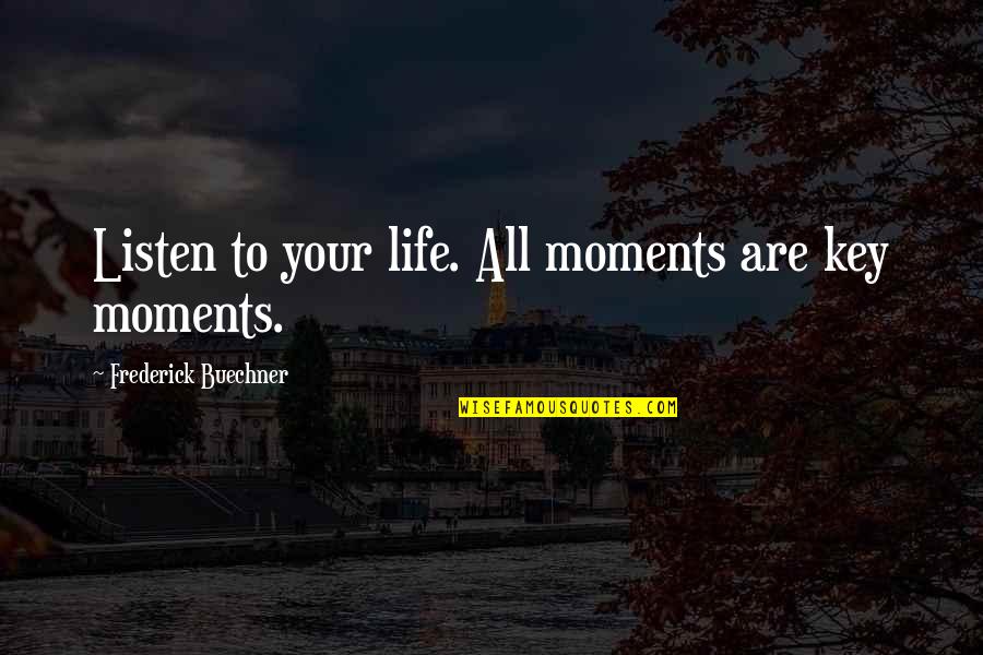 Key To Life Quotes By Frederick Buechner: Listen to your life. All moments are key