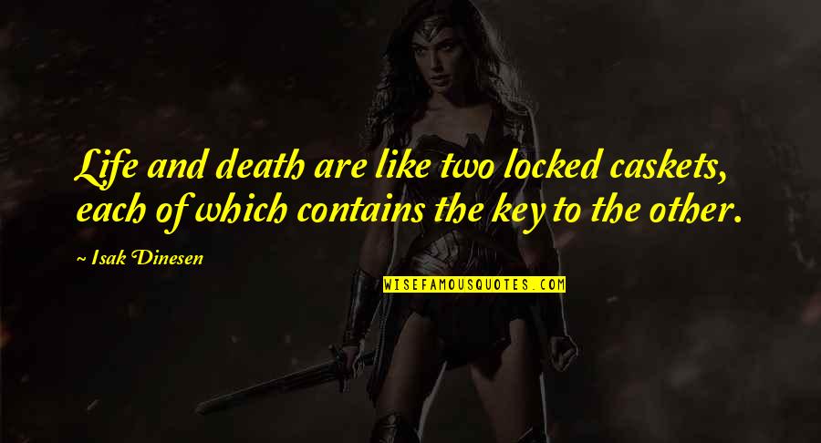 Key To Life Quotes By Isak Dinesen: Life and death are like two locked caskets,