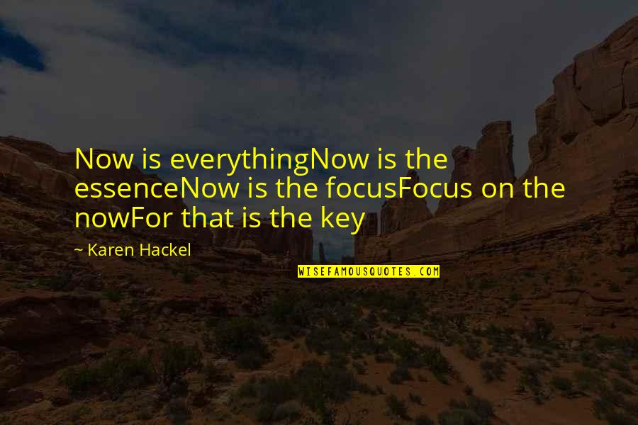 Key To Life Quotes By Karen Hackel: Now is everythingNow is the essenceNow is the