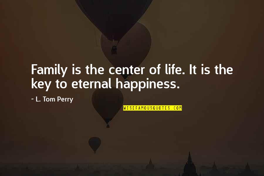 Key To Life Quotes By L. Tom Perry: Family is the center of life. It is