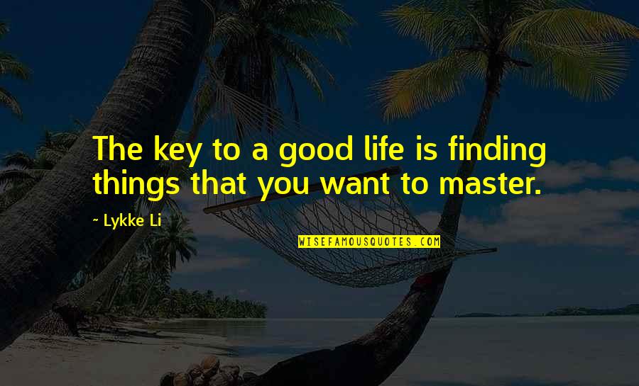 Key To Life Quotes By Lykke Li: The key to a good life is finding