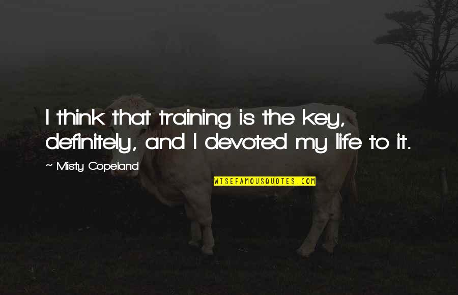 Key To Life Quotes By Misty Copeland: I think that training is the key, definitely,