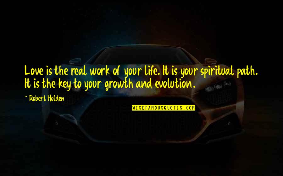 Key To Life Quotes By Robert Holden: Love is the real work of your life.