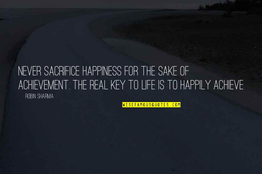 Key To Life Quotes By Robin Sharma: Never sacrifice happiness for the sake of achievement.