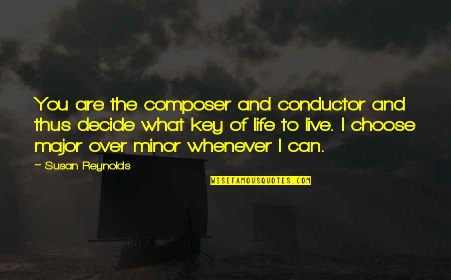 Key To Life Quotes By Susan Reynolds: You are the composer and conductor and thus