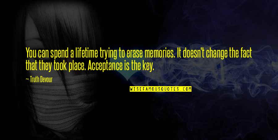 Key To Life Quotes By Truth Devour: You can spend a lifetime trying to erase