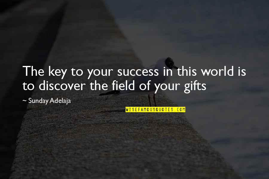 Key To Life Success Quotes By Sunday Adelaja: The key to your success in this world