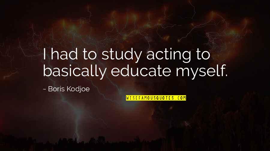 Key To Success Education Quotes By Boris Kodjoe: I had to study acting to basically educate