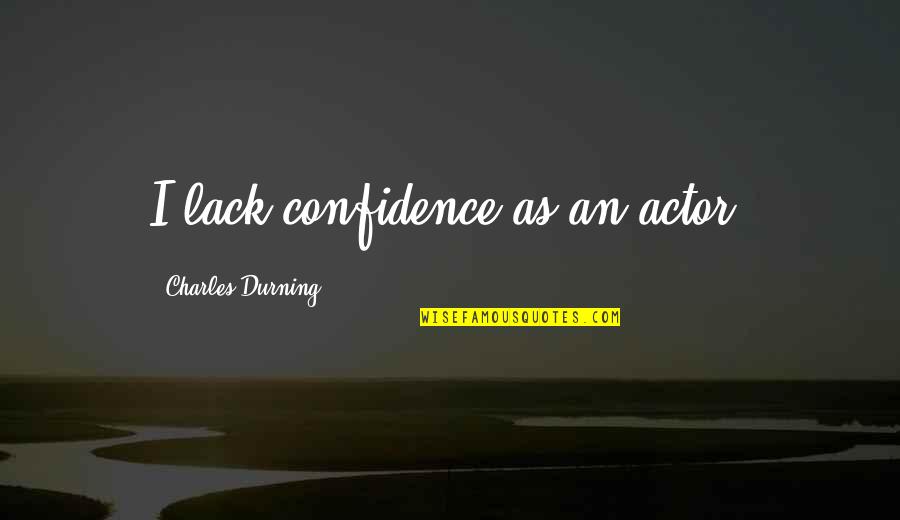 Key To Success Education Quotes By Charles Durning: I lack confidence as an actor.