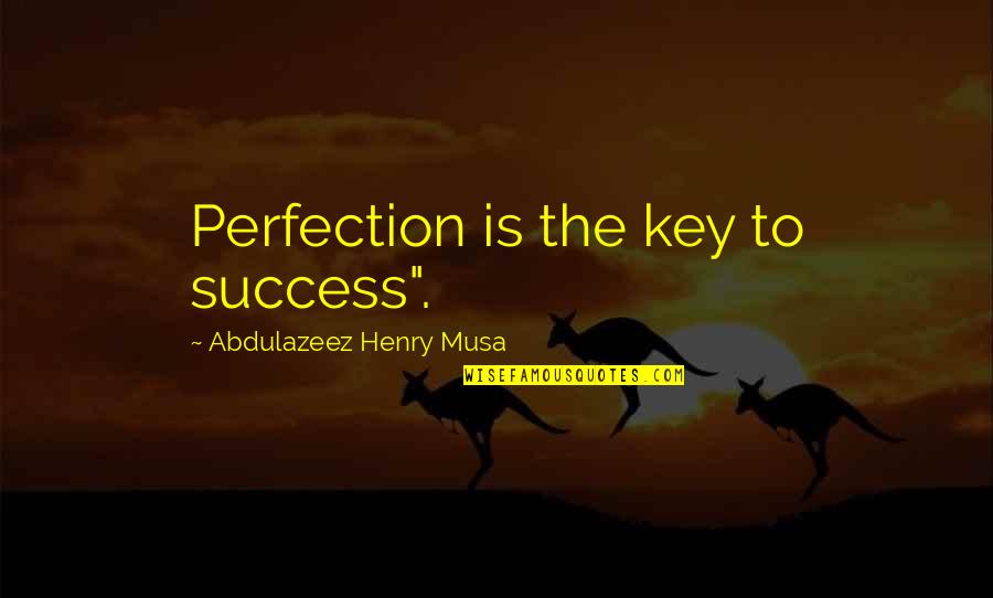 Key To Success Quotes By Abdulazeez Henry Musa: Perfection is the key to success".