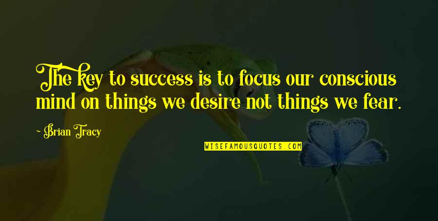 Key To Success Quotes By Brian Tracy: The key to success is to focus our