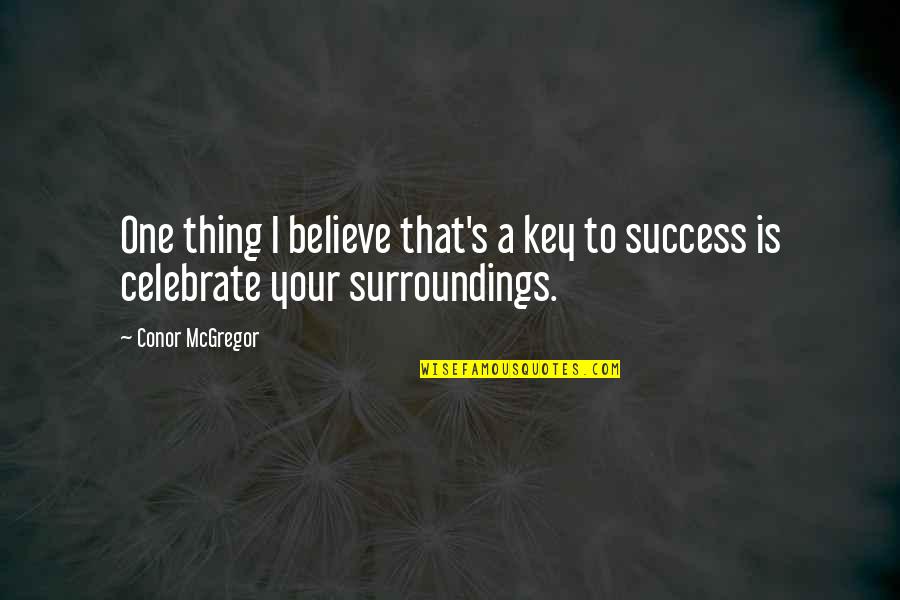 Key To Success Quotes By Conor McGregor: One thing I believe that's a key to