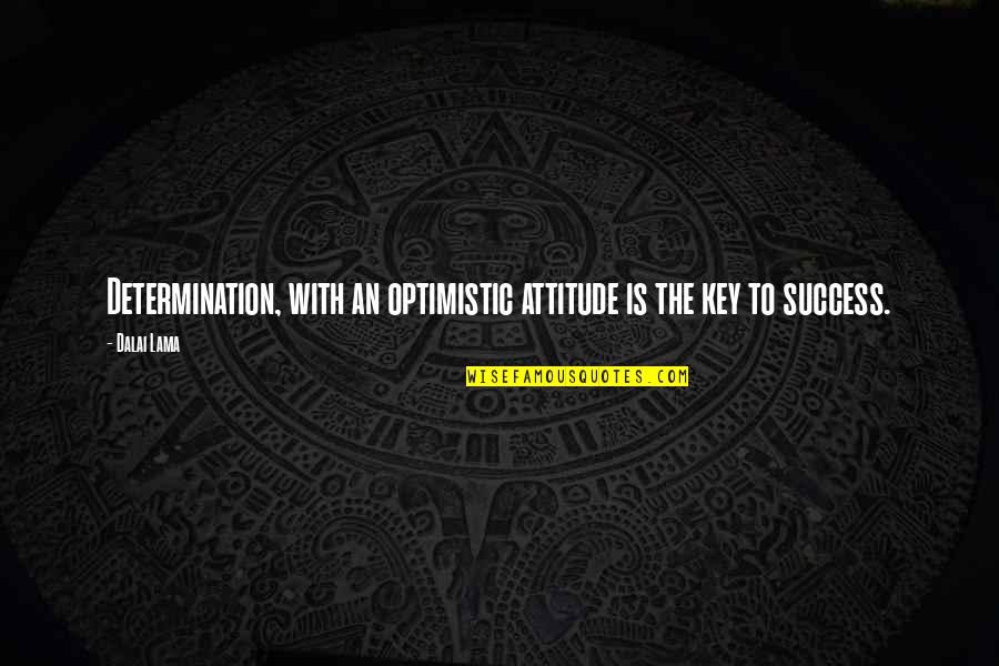 Key To Success Quotes By Dalai Lama: Determination, with an optimistic attitude is the key