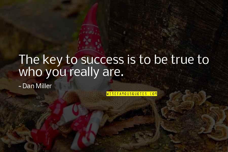 Key To Success Quotes By Dan Miller: The key to success is to be true