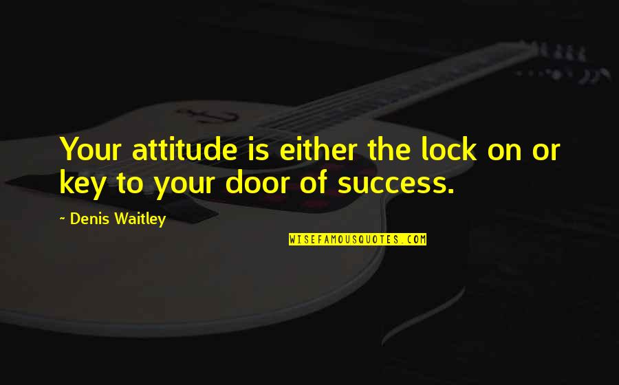 Key To Success Quotes By Denis Waitley: Your attitude is either the lock on or