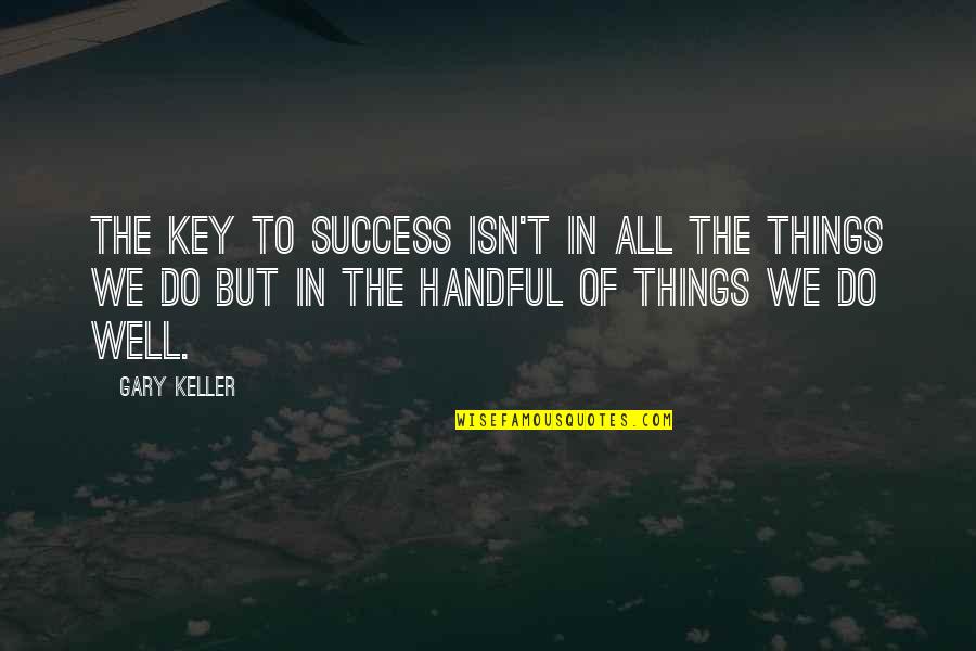 Key To Success Quotes By Gary Keller: the key to success isn't in all the