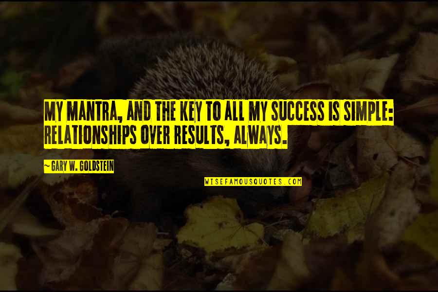 Key To Success Quotes By Gary W. Goldstein: My mantra, and the key to all my