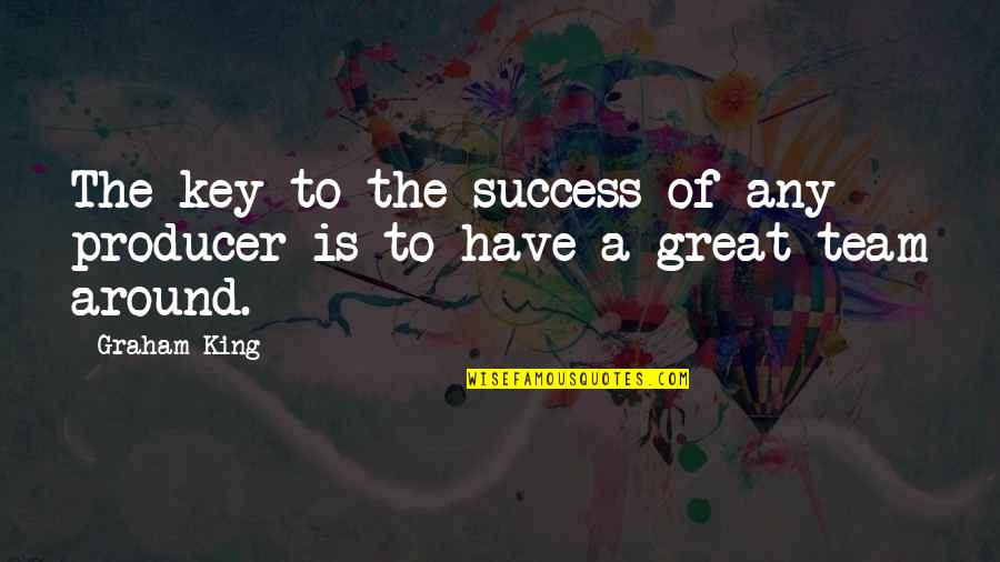 Key To Success Quotes By Graham King: The key to the success of any producer