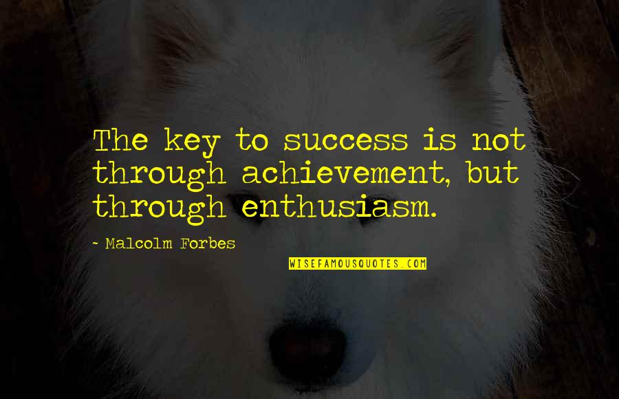 Key To Success Quotes By Malcolm Forbes: The key to success is not through achievement,
