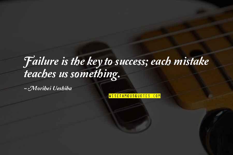 Key To Success Quotes By Morihei Ueshiba: Failure is the key to success; each mistake