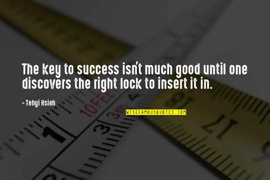 Key To Success Quotes By Tehyi Hsieh: The key to success isn't much good until