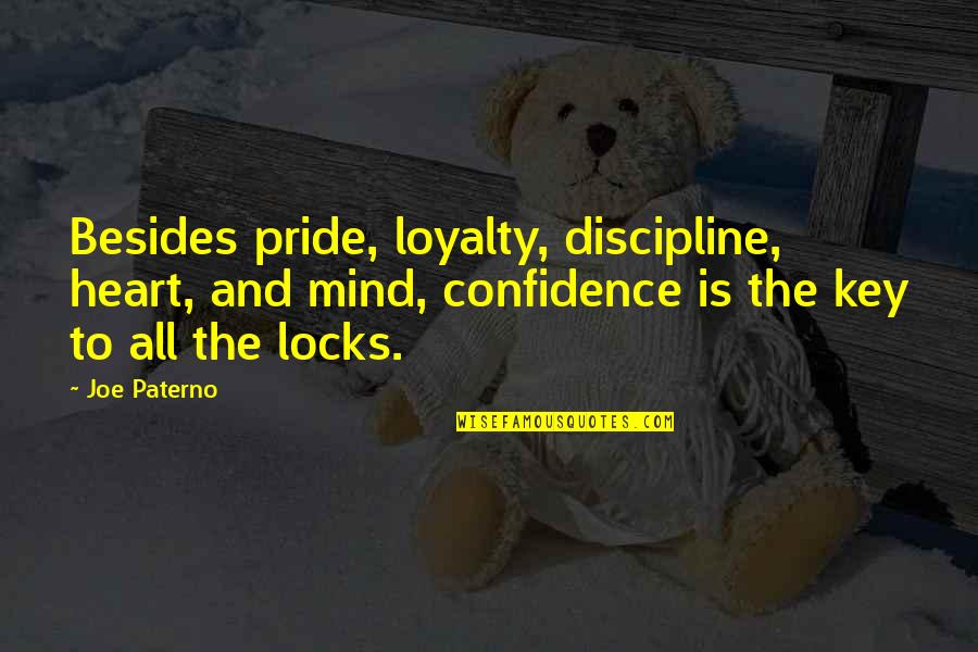 Key To Your Heart Quotes By Joe Paterno: Besides pride, loyalty, discipline, heart, and mind, confidence