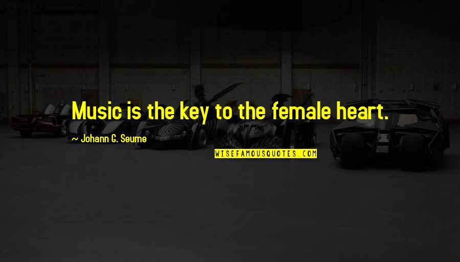 Key To Your Heart Quotes By Johann G. Seume: Music is the key to the female heart.